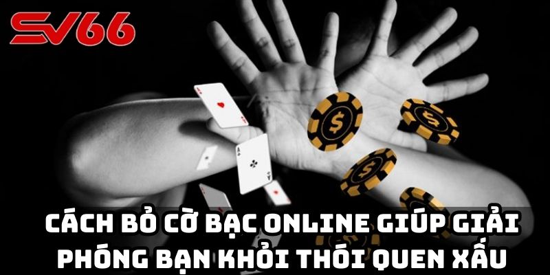 Cách bỏ cờ bạc online giúp giải phóng bạn khỏi thói quen xấu