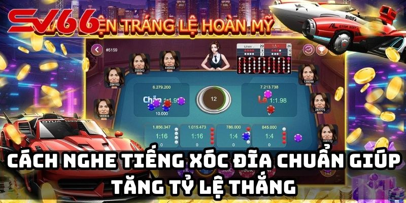 Cách nghe tiếng Xóc Đĩa chuẩn giúp tăng tỷ lệ thắng