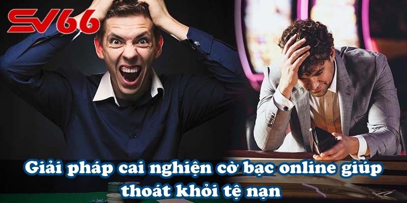 Giải pháp cai nghiện cờ bạc online giúp thoát khỏi tệ nạn 